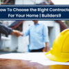 How to Choose the right contractor for your home