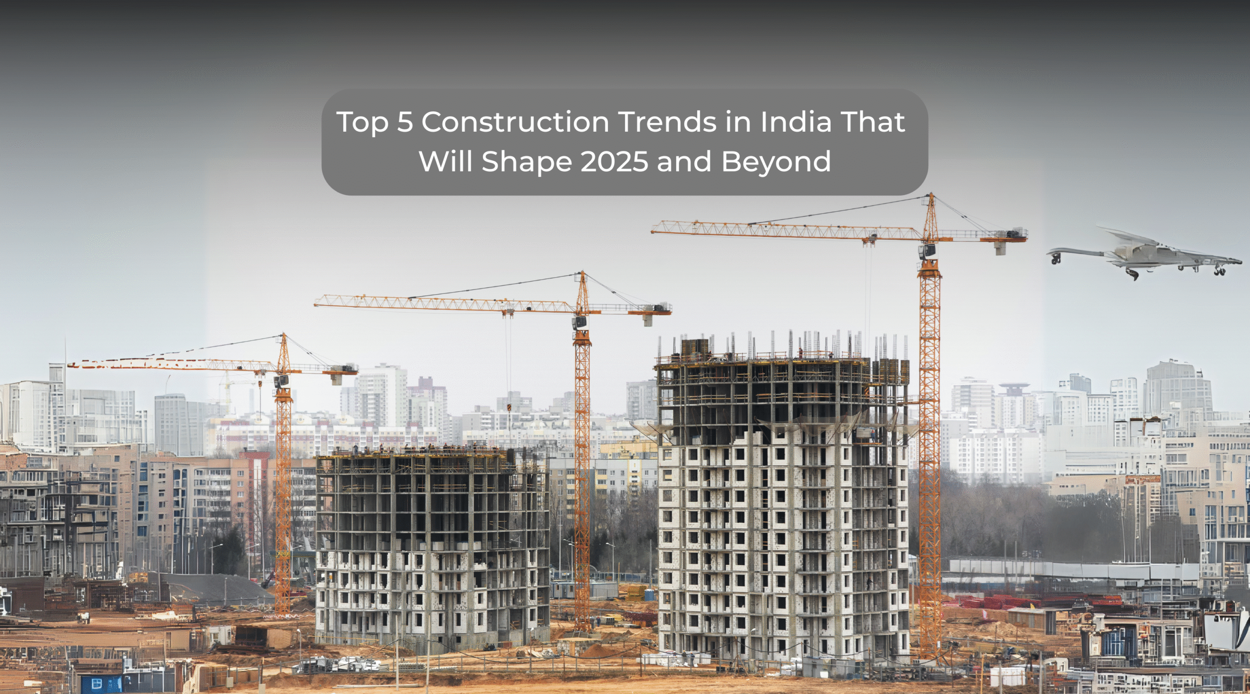A cityscape with three high-rise buildings under construction, several tower cranes, and a drone flying overhead. The text reads: Top 5 Construction Trends India That Will Shape 2025 and Beyond.