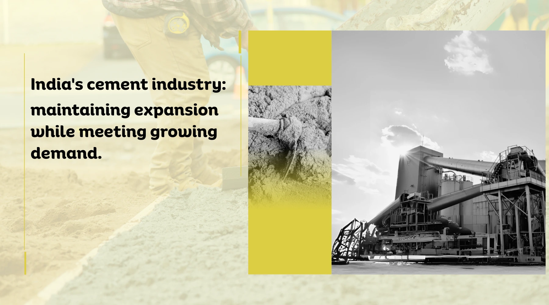 A graphic about Indias cement industry shows a person spreading cement, a close-up of wet cement, and a large cement factory, with the text: Indias cement industry: maintaining expansion while meeting growing demand.
