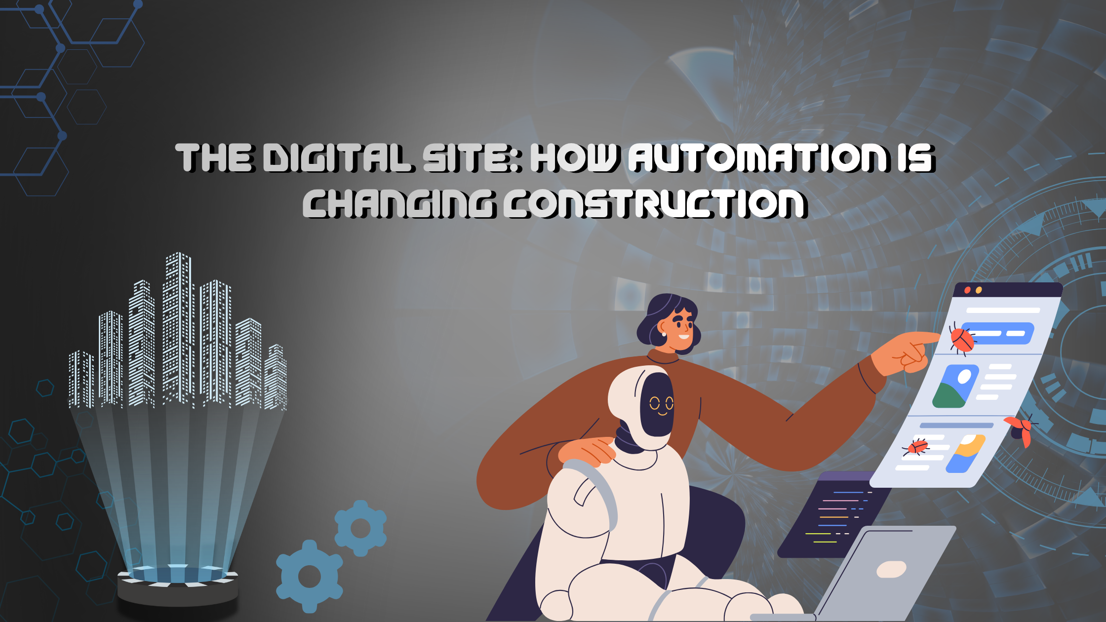 A digital illustration titled The Digital Site: How Automation is Changing Construction. It shows a person and a robot interacting with digital construction plans, with abstract gears and a futuristic city highlighting automation in the background.